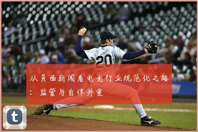 从负面新闻看电竞行业规范化之路：监管与自律并重