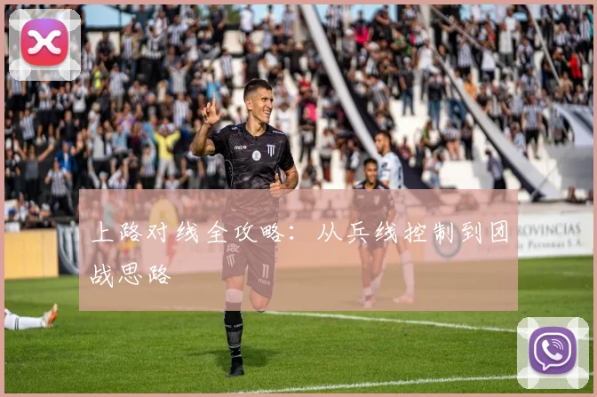 上路对线全攻略：从兵线控制到团战思路